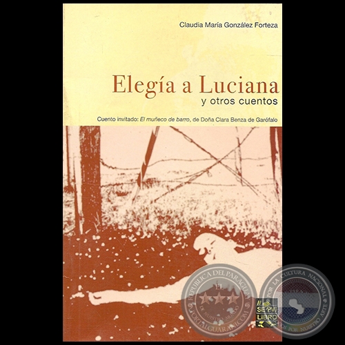 ELEGA A LUCIANA Y OTROS CUENTOS - Cuentos de CLAUDIA MARA GONZLEZ FORTEZA - Ao 2004